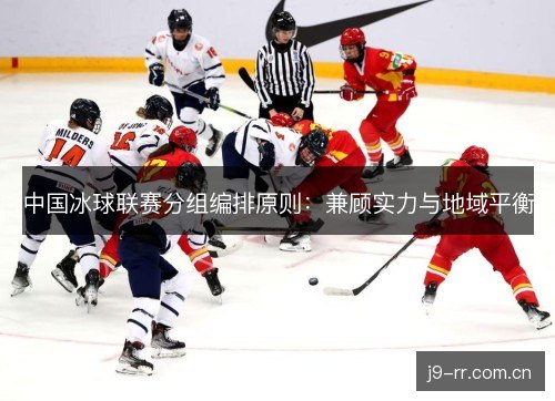 中国冰球联赛分组编排原则:兼顾实力与地域平衡 中国冰球联赛分组编排原则:兼顾实力与地域平衡